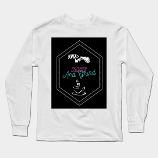 Rise And Grind Long Sleeve T-Shirt